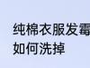 纯棉衣服发霉怎么洗掉 纯棉衣服发霉如何洗掉