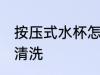 按压式水杯怎么清洗 按压式水杯如何清洗