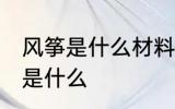 风筝是什么材料做的 制作风筝的材料是什么