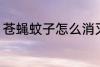 苍蝇蚊子怎么消灭 苍蝇蚊子如何消灭