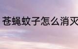 苍蝇蚊子怎么消灭 苍蝇蚊子如何消灭