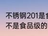 不锈钢201是食品级的吗 不锈钢201是不是食品级的