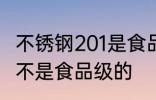 不锈钢201是食品级的吗 不锈钢201是不是食品级的