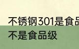 不锈钢301是食品级的吗 301不锈钢是不是食品级