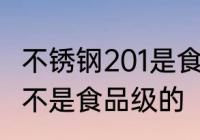 不锈钢201是食品级的吗 不锈钢201是不是食品级的