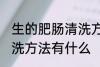 生的肥肠清洗方法有哪些 生的肥肠清洗方法有什么