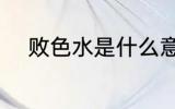 败色水是什么意思 败色水的意思