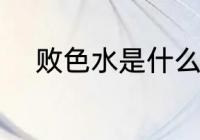 败色水是什么意思 败色水的意思