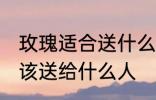 玫瑰适合送什么人 不同颜色的玫瑰应该送给什么人