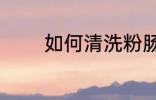如何清洗粉肠 怎么清洗粉肠