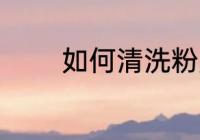 如何清洗粉肠 怎么清洗粉肠