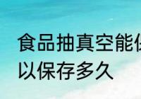 食品抽真空能保存多久 食品抽真空可以保存多久