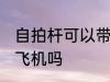 自拍杆可以带上飞机吗 自拍杆能带上飞机吗