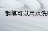 钢笔可以用水洗吗 钢笔能用水洗吗