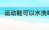 运动鞋可以水洗吗 运动鞋能水洗吗
