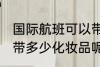 国际航班可以带化妆品吗 国际航班能带多少化妆品呢