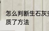 怎么判断生石灰变质了 判断生石灰变质了方法