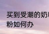 买到受潮的奶粉怎么办 买到受潮的奶粉如何办