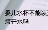 婴儿水杯不能装开水吗 婴儿水杯可以装开水吗