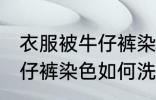 衣服被牛仔裤染色怎么洗掉 衣服被牛仔裤染色如何洗掉