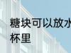 糖块可以放水杯里吗 糖块能不能放水杯里