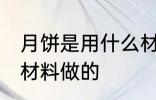 月饼是用什么材料做的 月饼是用哪些材料做的