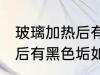 玻璃加热后有黑色垢怎么去 玻璃加热后有黑色垢如何去