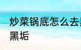 炒菜锅底怎么去黑垢 炒菜锅底如何去黑垢