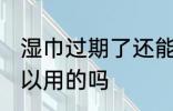 湿巾过期了还能用吗 湿巾过期了还可以用的吗