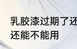 乳胶漆过期了还能用吗 乳胶漆过期了还能不能用