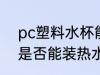 pc塑料水杯能装热水吗 pc塑料水杯是否能装热水