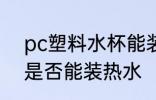 pc塑料水杯能装热水吗 pc塑料水杯是否能装热水