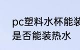 pc塑料水杯能装热水吗 pc塑料水杯是否能装热水
