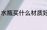 水瓶买什么材质好 水瓶材质选择方法
