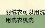 羽绒衣可以用洗衣机洗吗 羽绒衣能否用洗衣机洗