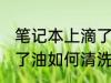 笔记本上滴了油怎么清洗 笔记本上滴了油如何清洗