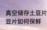 真空储存土豆片怎么保鲜 真空储存土豆片如何保鲜