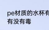 pe材质的水杯有毒吗 pe材质的水杯有没有毒