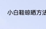 小白鞋晾晒方法 小白鞋如何晾晒