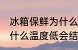 冰箱保鲜为什么温度低啊 冰箱保鲜为什么温度低会结冰啊