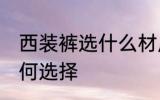 西装裤选什么材质的好 西装裤材质如何选择