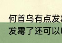 何首乌有点发霉了怎么办 何首乌有点发霉了还可以吃吗