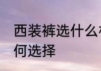 西装裤选什么材质的好 西装裤材质如何选择