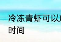 冷冻青虾可以放多久 冷冻青虾存放的时间